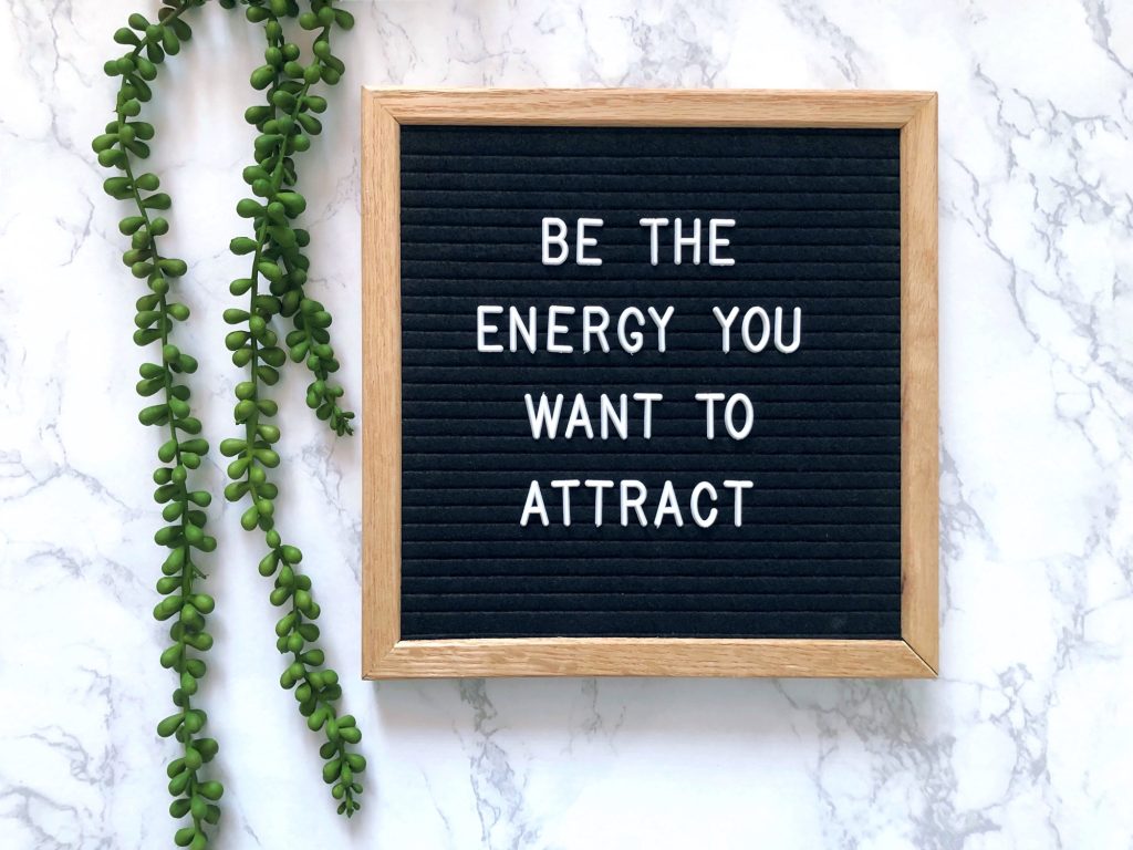 Be the energy you want to attract