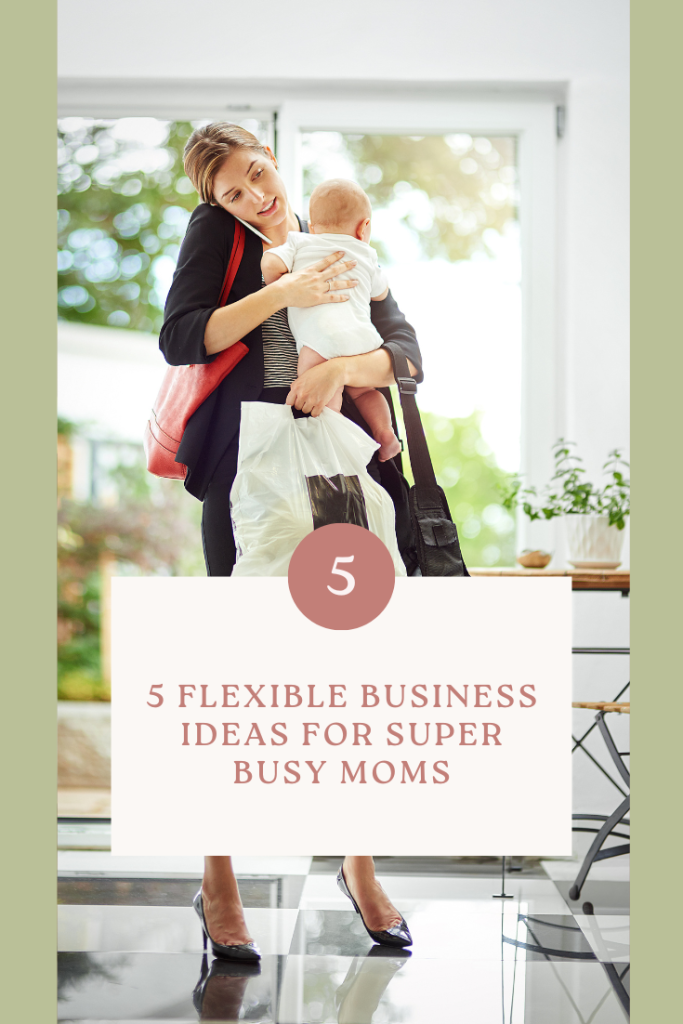 5 Flexible Business Ideas for Super Busy Moms
